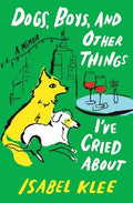 Dogs, Boys, and Other Things I’ve Cried About: Isabel Klee