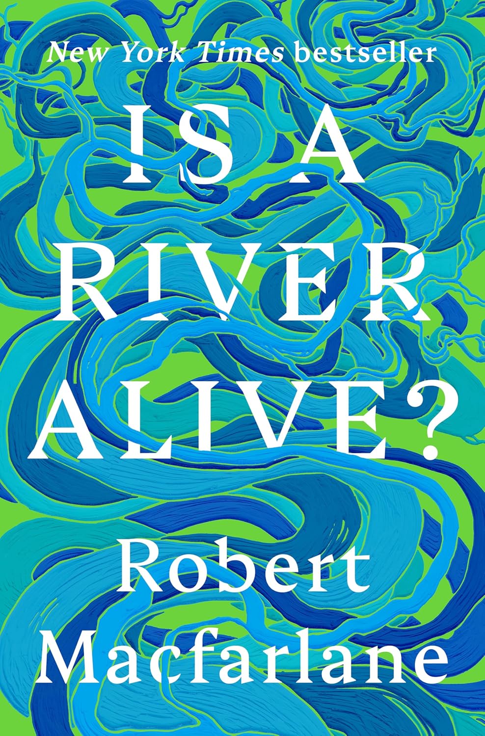 Is a River Alive? by Robert Macfarlane