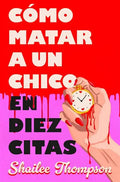 Como matar a un chico en diez citas by Shailee Thompson