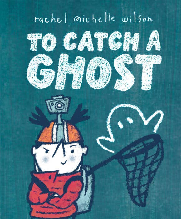 To Catch A Ghost by Rachel Michelle Wilson
