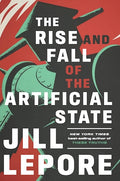The Rise and Fall of the Artificial State by Jill Lepore